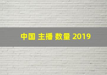 中国 主播 数量 2019